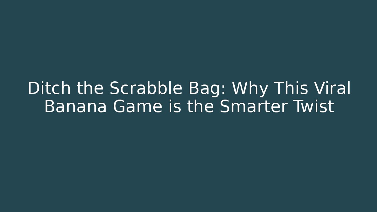 Ditch the Scrabble Bag: Why This Viral Banana Game is the Smarter Twist
