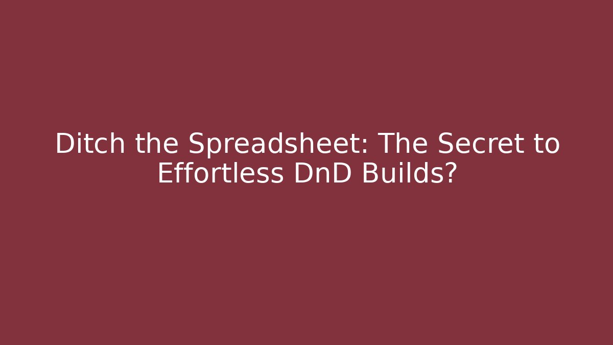 Ditch the Spreadsheet: The Secret to Effortless DnD Builds?