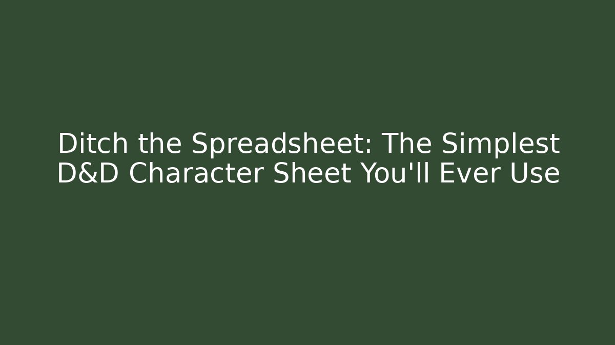 Ditch the Spreadsheet: The Simplest D&D Character Sheet You'll Ever Use