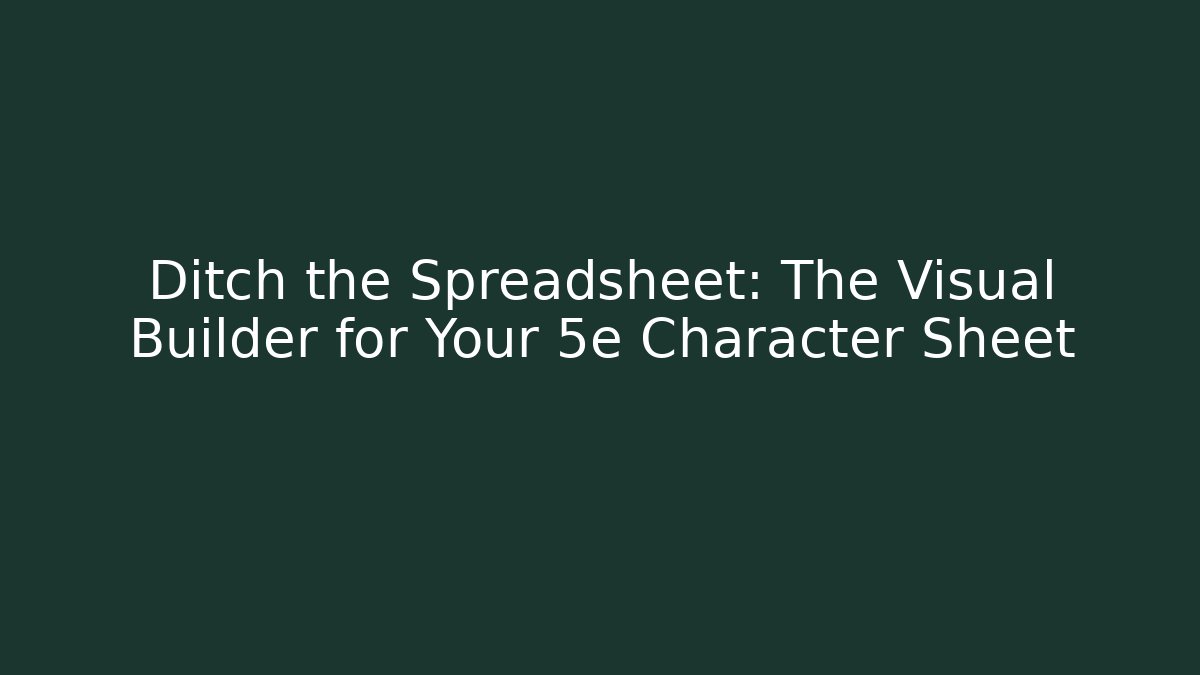 Ditch the Spreadsheet: The Visual Builder for Your 5e Character Sheet