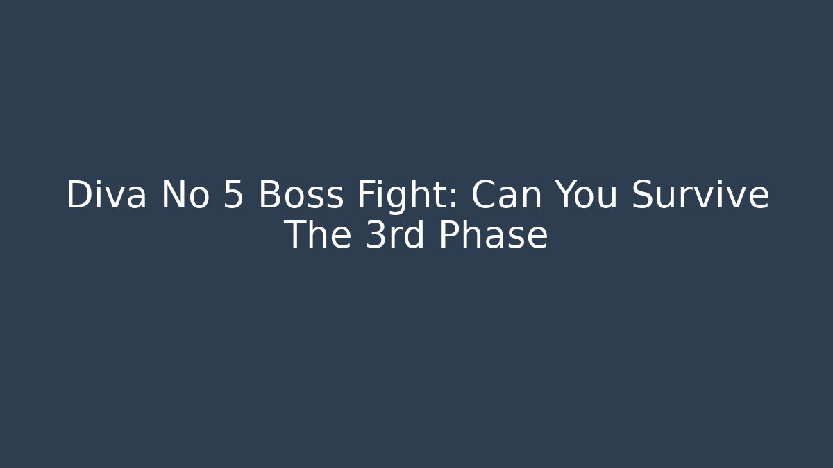 Diva No 5 Boss Fight: Can You Survive The 3rd Phase