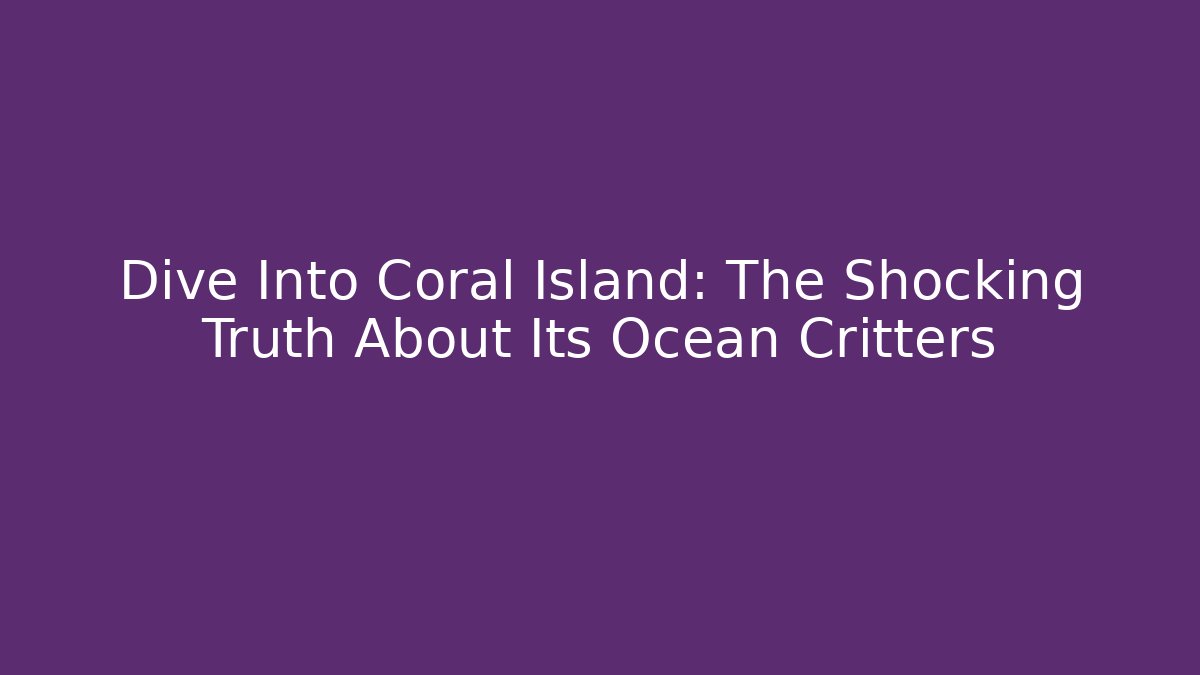 Dive Into Coral Island: The Shocking Truth About Its Ocean Critters