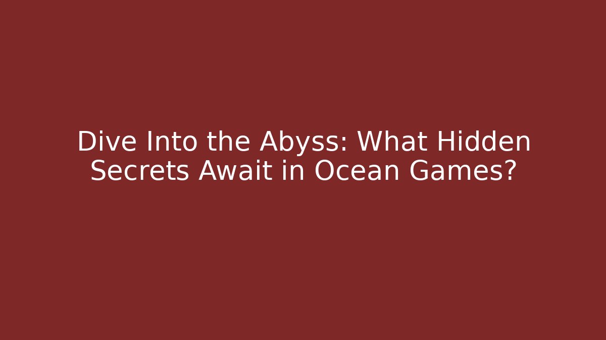 Dive Into the Abyss: What Hidden Secrets Await in Ocean Games?