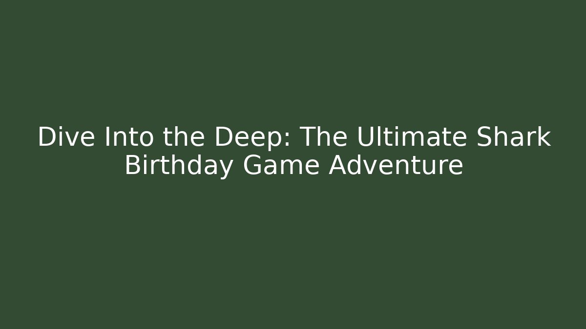 Dive Into the Deep: The Ultimate Shark Birthday Game Adventure