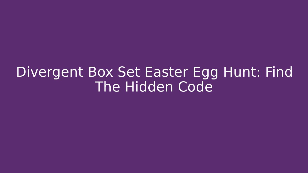 Divergent Box Set Easter Egg Hunt: Find The Hidden Code