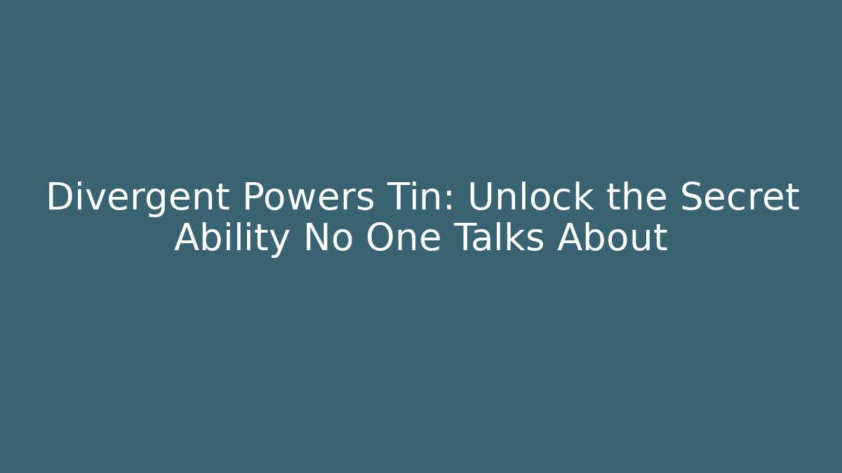 Divergent Powers Tin: Unlock the Secret Ability No One Talks About