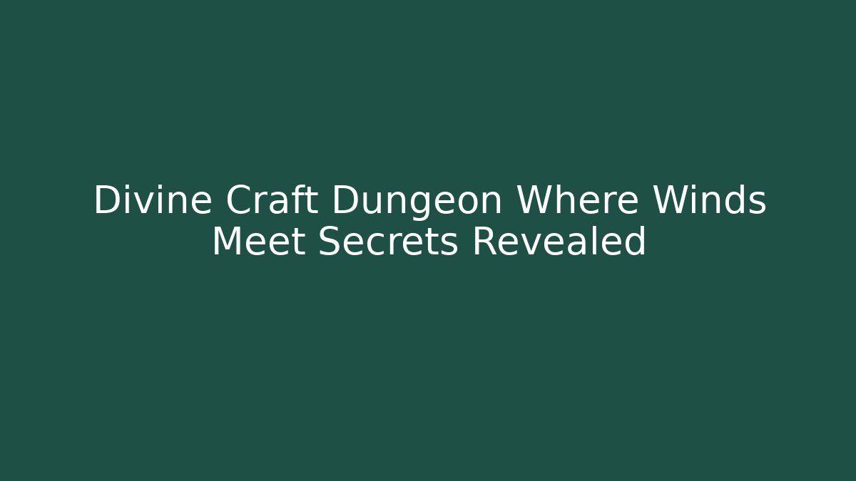 Divine Craft Dungeon Where Winds Meet Secrets Revealed - Critter Realm