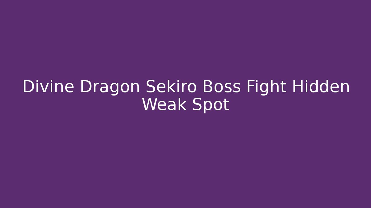 Divine Dragon Sekiro Boss Fight Hidden Weak Spot