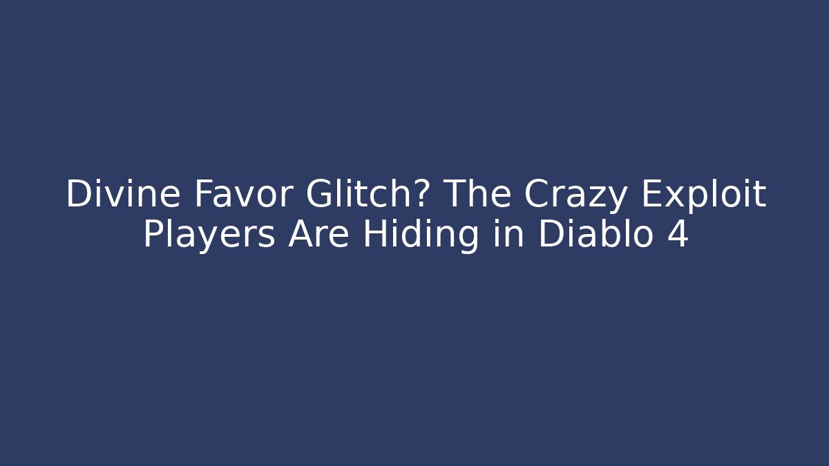 Divine Favor Glitch? The Crazy Exploit Players Are Hiding in Diablo 4