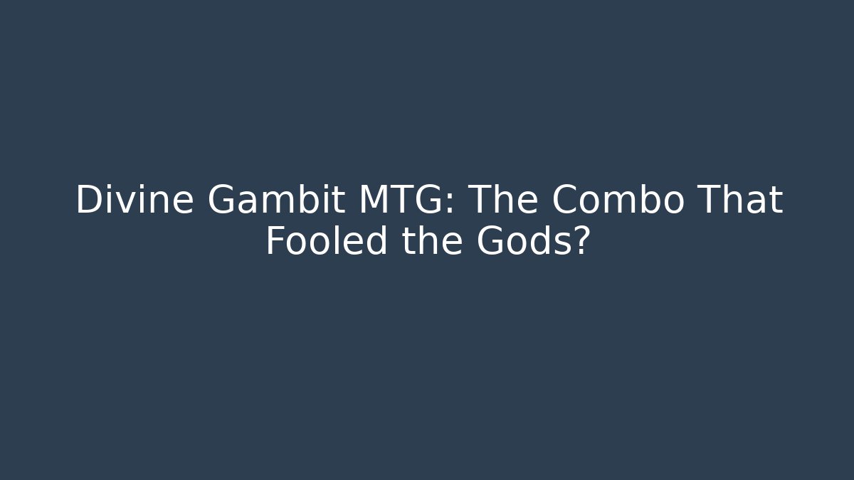 Divine Gambit MTG: The Combo That Fooled the Gods?