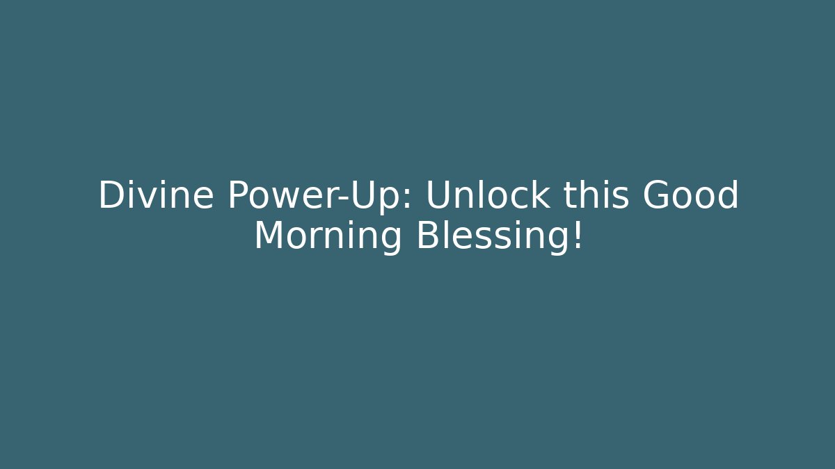 Divine Power-Up: Unlock this Good Morning Blessing!
