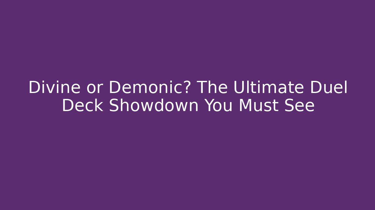 Divine or Demonic? The Ultimate Duel Deck Showdown You Must See - Critter Realm