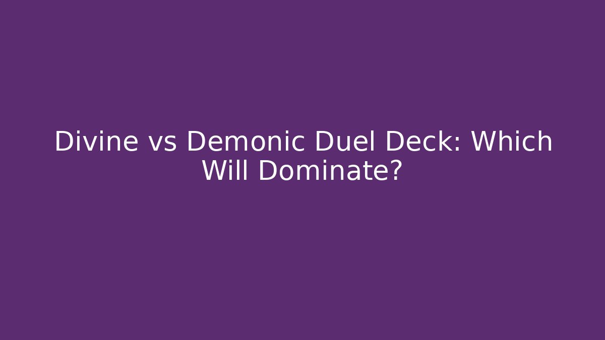 Divine vs Demonic Duel Deck: Which Will Dominate?