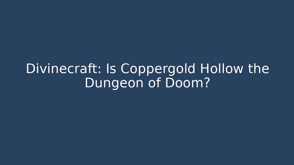 Divinecraft: Is Coppergold Hollow the Dungeon of Doom?