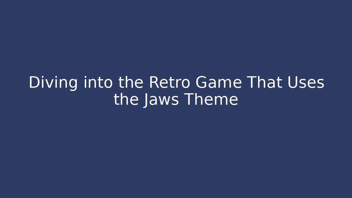 Diving into the Retro Game That Uses the Jaws Theme