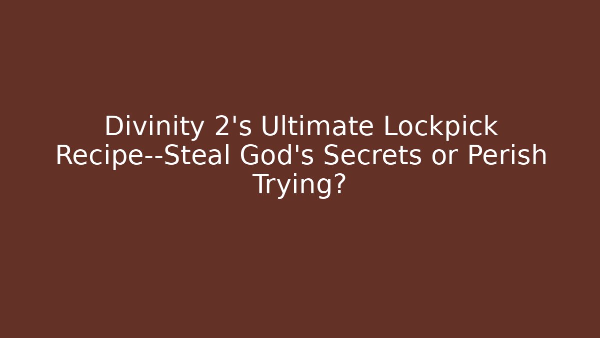 Divinity 2's Ultimate Lockpick Recipe—Steal God's Secrets or Perish Trying? - Critter Realm