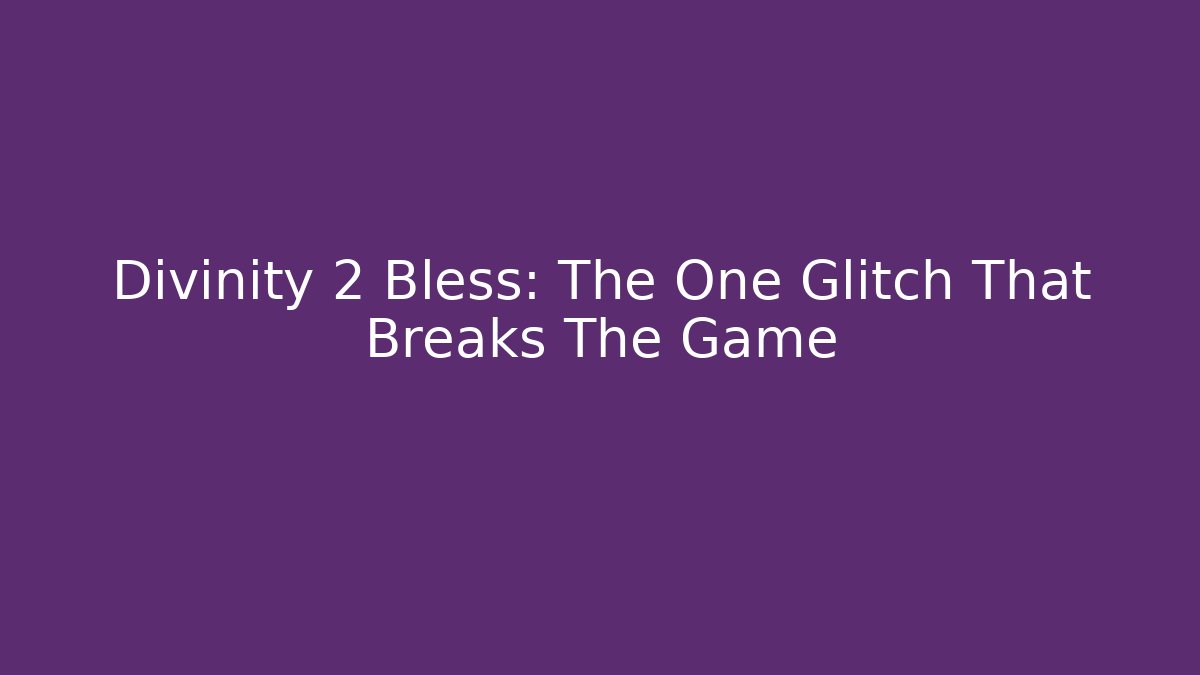Divinity 2 Bless: The One Glitch That Breaks The Game