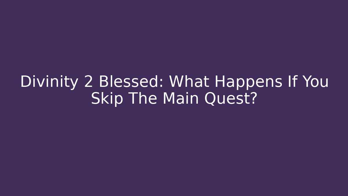 Divinity 2 Blessed: What Happens If You Skip The Main Quest?