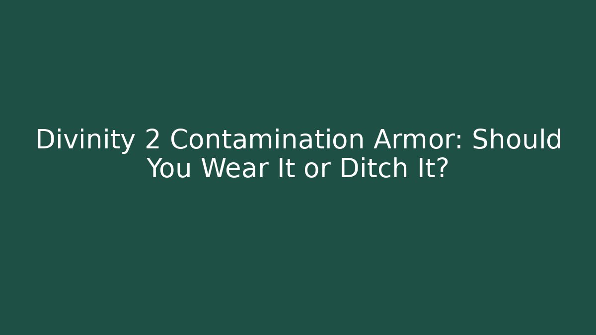Divinity 2 Contamination Armor: Should You Wear It or Ditch It?