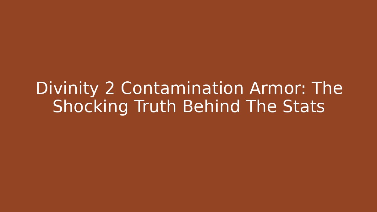 Divinity 2 Contamination Armor: The Shocking Truth Behind The Stats