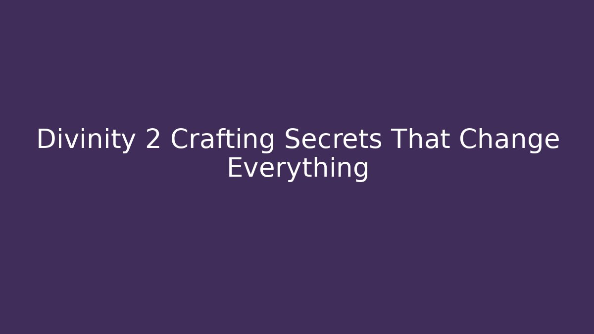 Divinity 2 Crafting Secrets That Change Everything