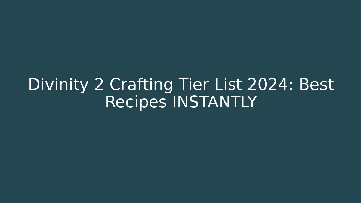 Divinity 2 Crafting Tier List 2024: Best Recipes INSTANTLY