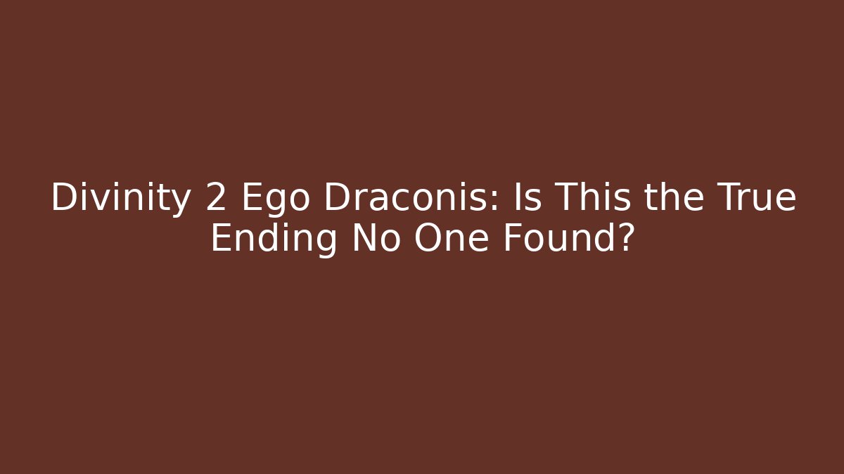 Divinity 2 Ego Draconis: Is This the True Ending No One Found?