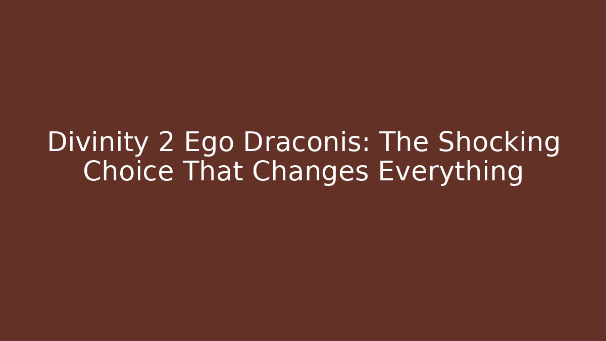 Divinity 2 Ego Draconis: The Shocking Choice That Changes Everything - Critter Realm