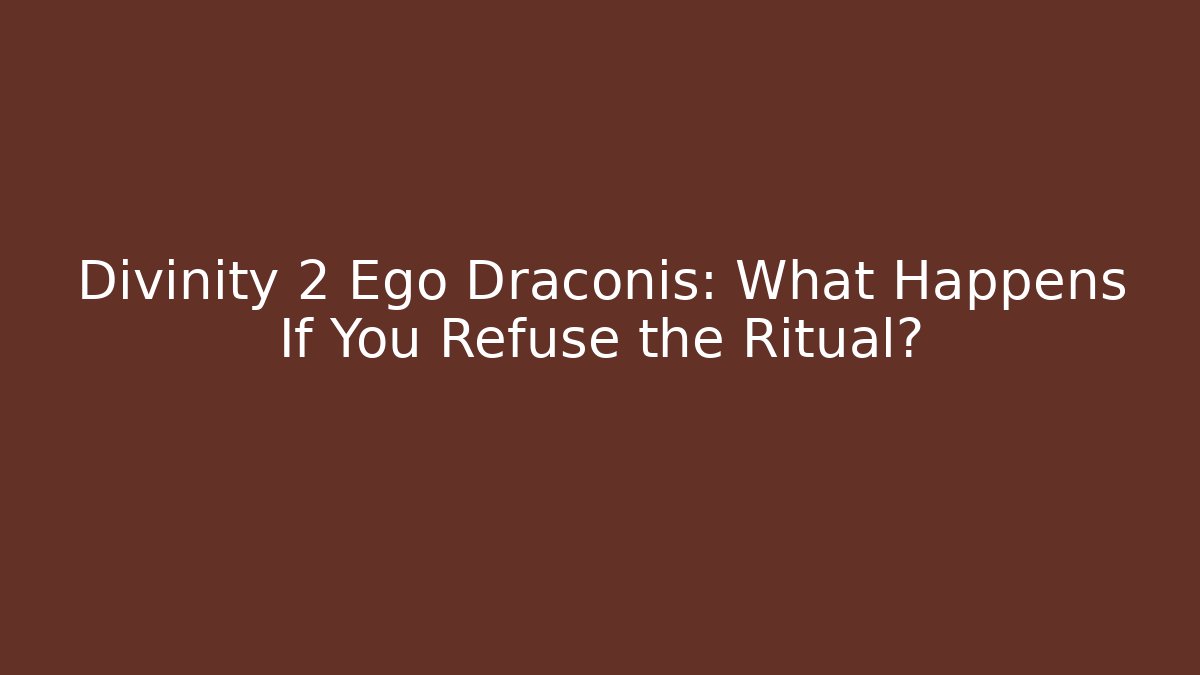 Divinity 2 Ego Draconis: What Happens If You Refuse the Ritual?