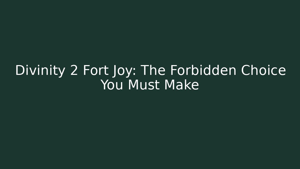 Divinity 2 Fort Joy: The Forbidden Choice You Must Make - Critter Realm