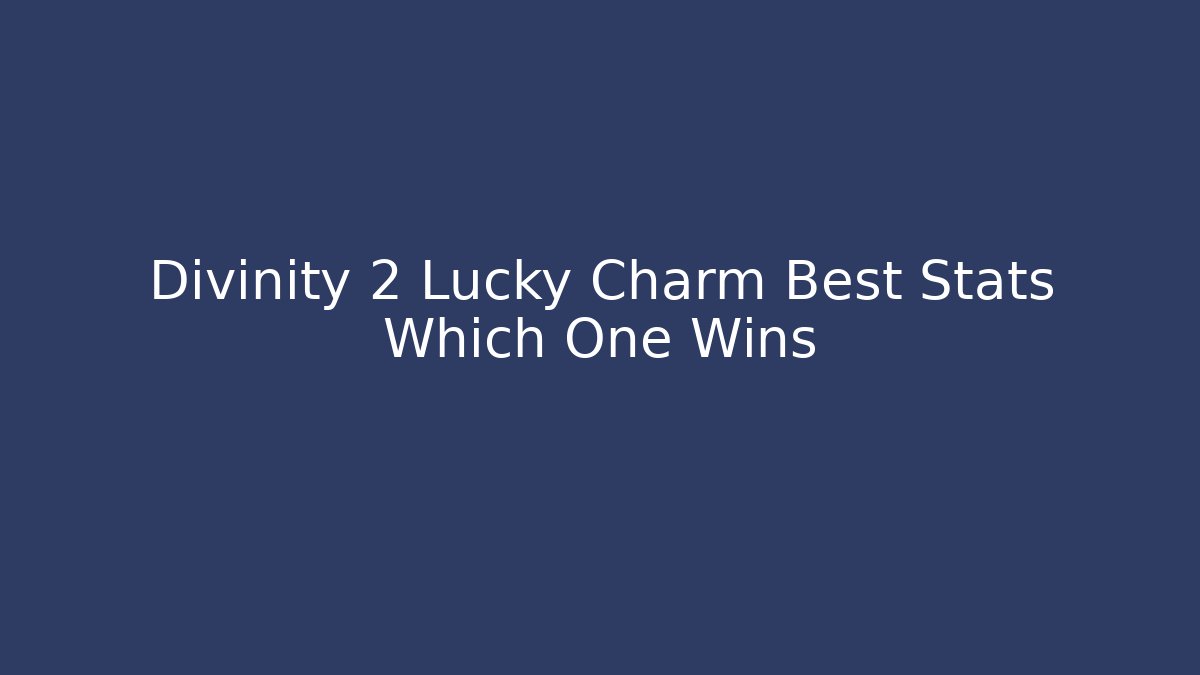 Divinity 2 Lucky Charm Best Stats Which One Wins