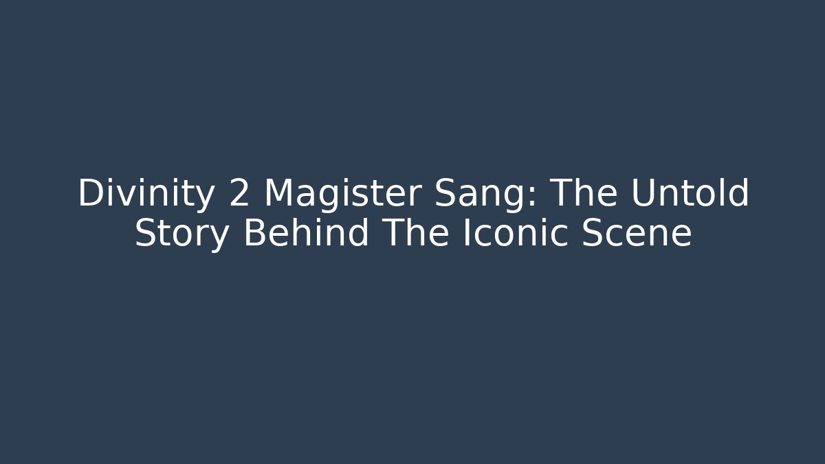 Divinity 2 Magister Sang: The Untold Story Behind The Iconic Scene