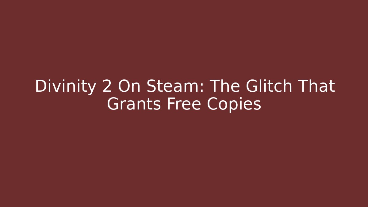 Divinity 2 On Steam: The Glitch That Grants Free Copies