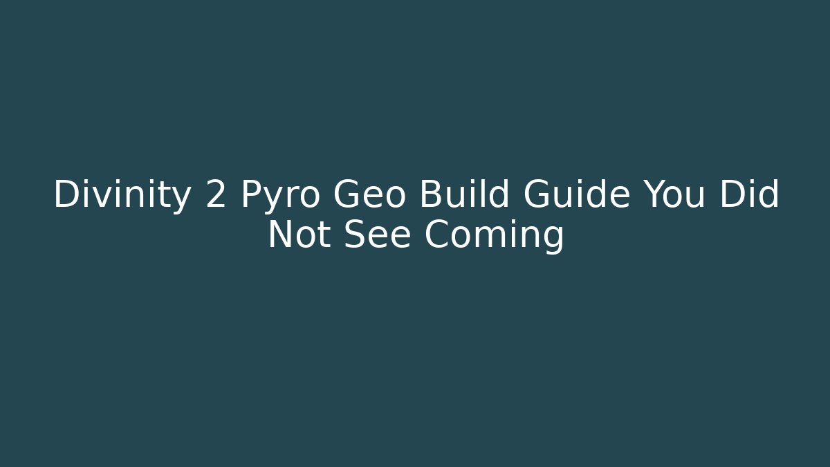 Divinity 2 Pyro Geo Build Guide You Did Not See Coming