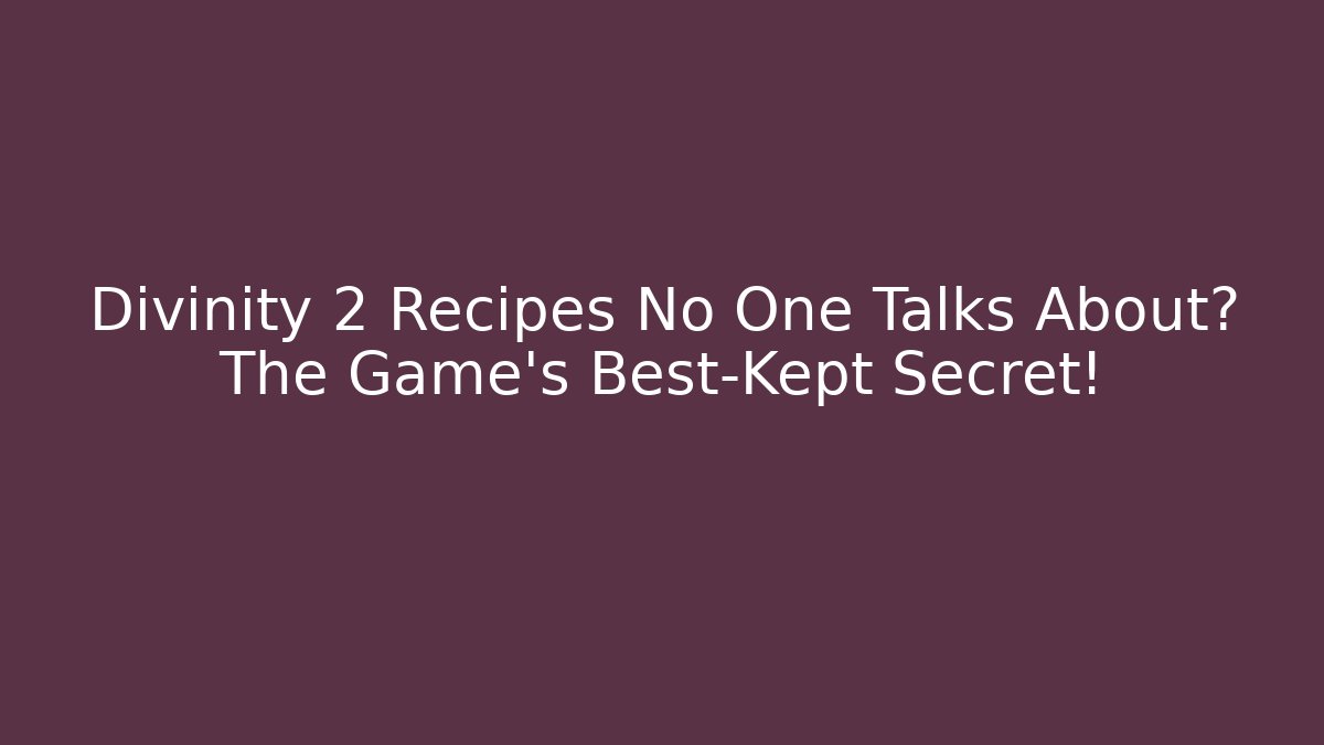 Divinity 2 Recipes No One Talks About? The Game’s Best-Kept Secret!