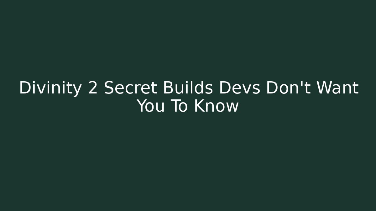 Divinity 2 Secret Builds Devs Don't Want You To Know