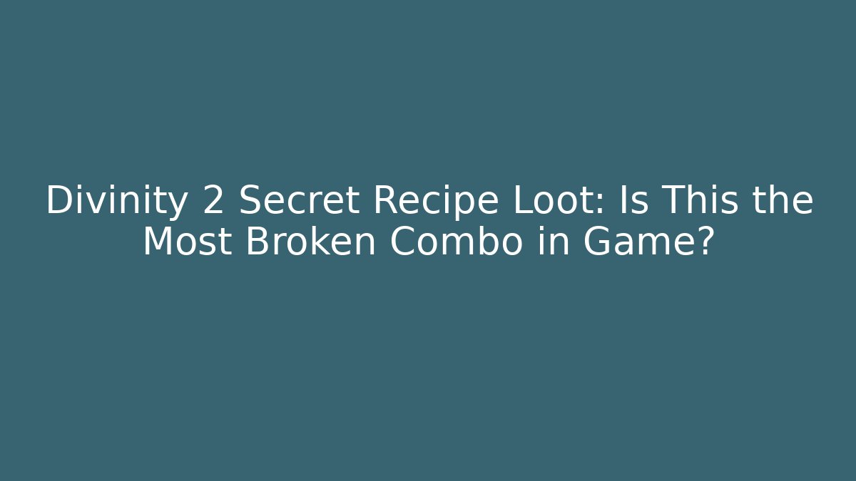 Divinity 2 Secret Recipe Loot: Is This the Most Broken Combo in Game?
