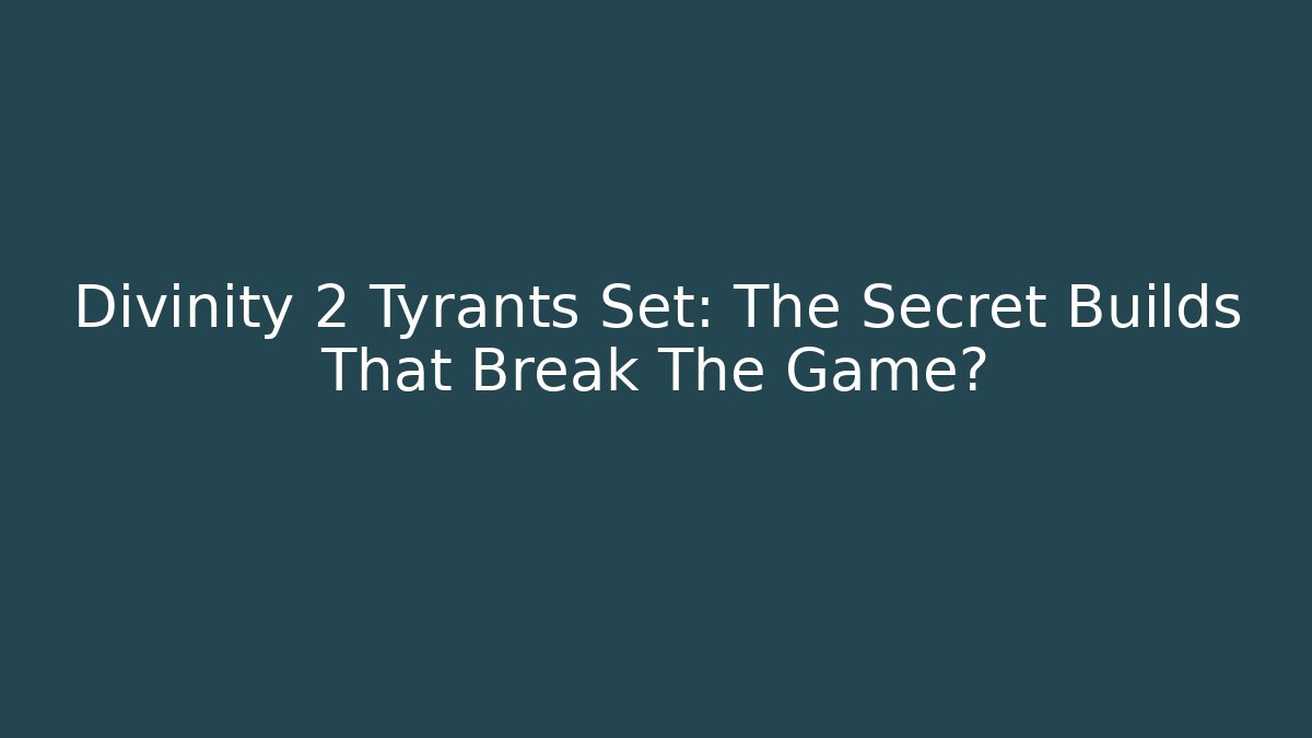 Divinity 2 Tyrants Set: The Secret Builds That Break The Game?
