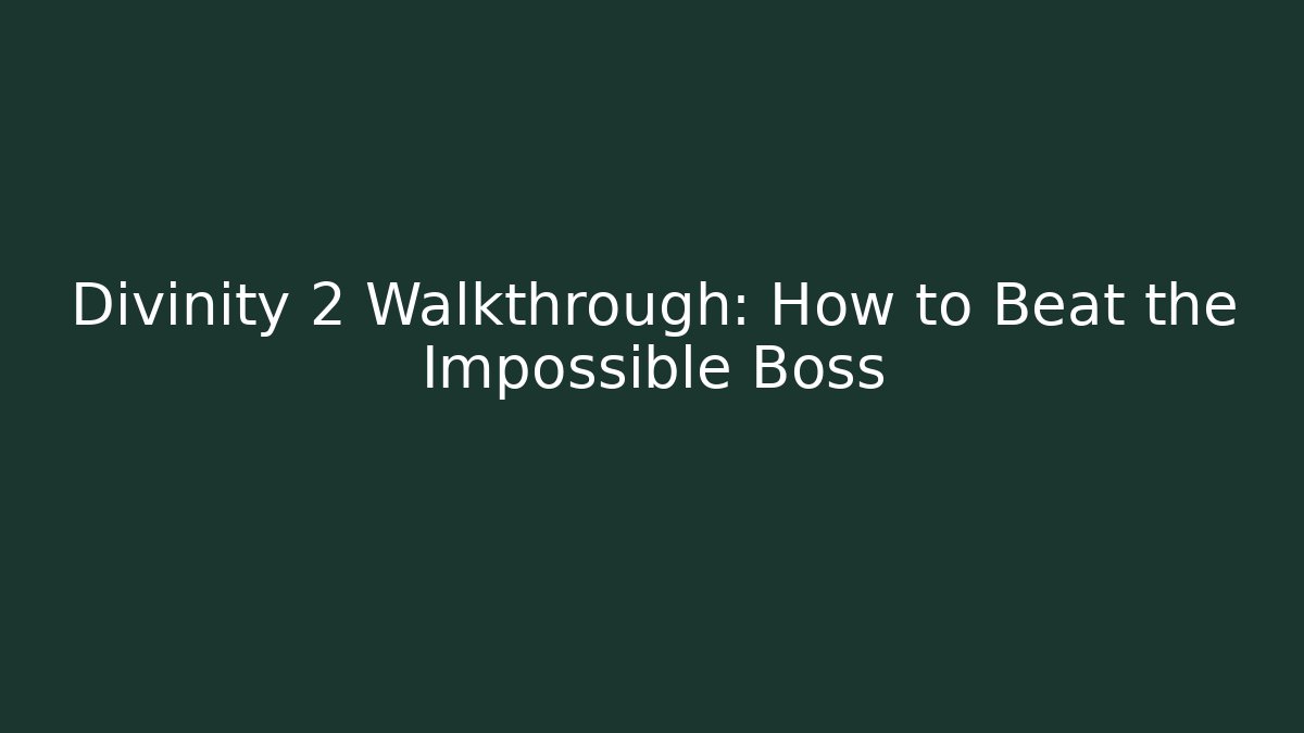 Divinity 2 Walkthrough: How to Beat the Impossible Boss