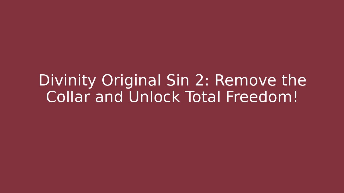 Divinity Original Sin 2: Remove the Collar and Unlock Total Freedom! - Critter Realm