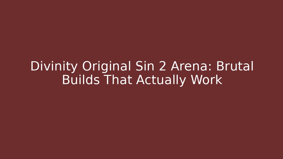 Divinity Original Sin 2 Arena: Brutal Builds That Actually Work