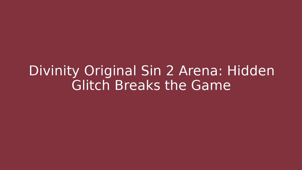 Divinity Original Sin 2 Arena: Hidden Glitch Breaks the Game