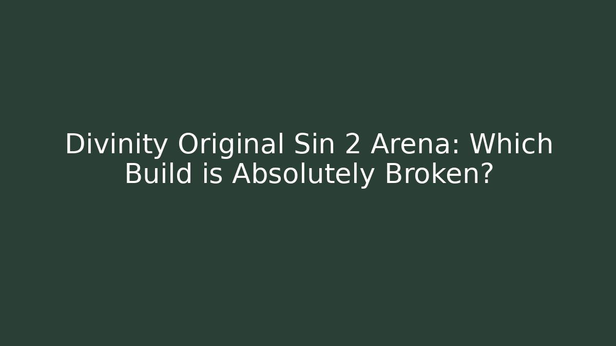 Divinity Original Sin 2 Arena: Which Build is Absolutely Broken?