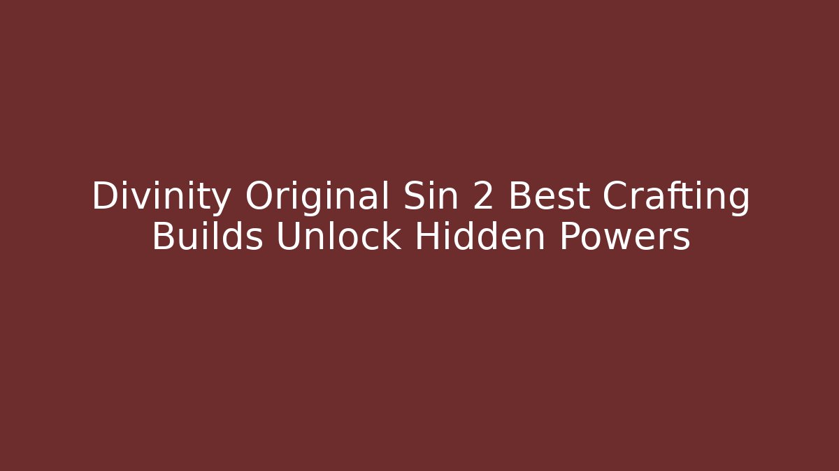 Divinity Original Sin 2 Best Crafting Builds Unlock Hidden Powers