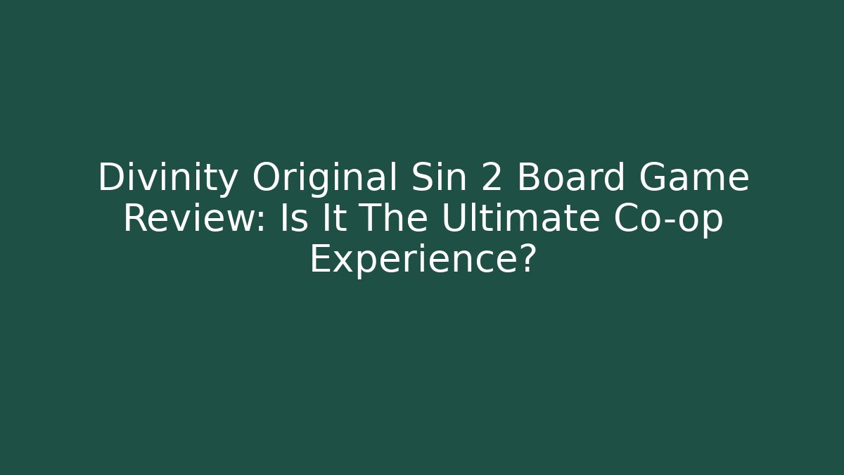 Divinity Original Sin 2 Board Game Review: Is It The Ultimate Co-op Experience?