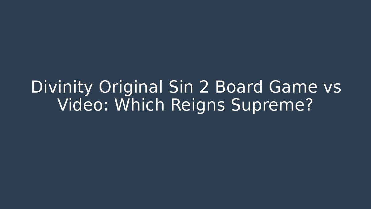 Divinity Original Sin 2 Board Game vs Video: Which Reigns Supreme?