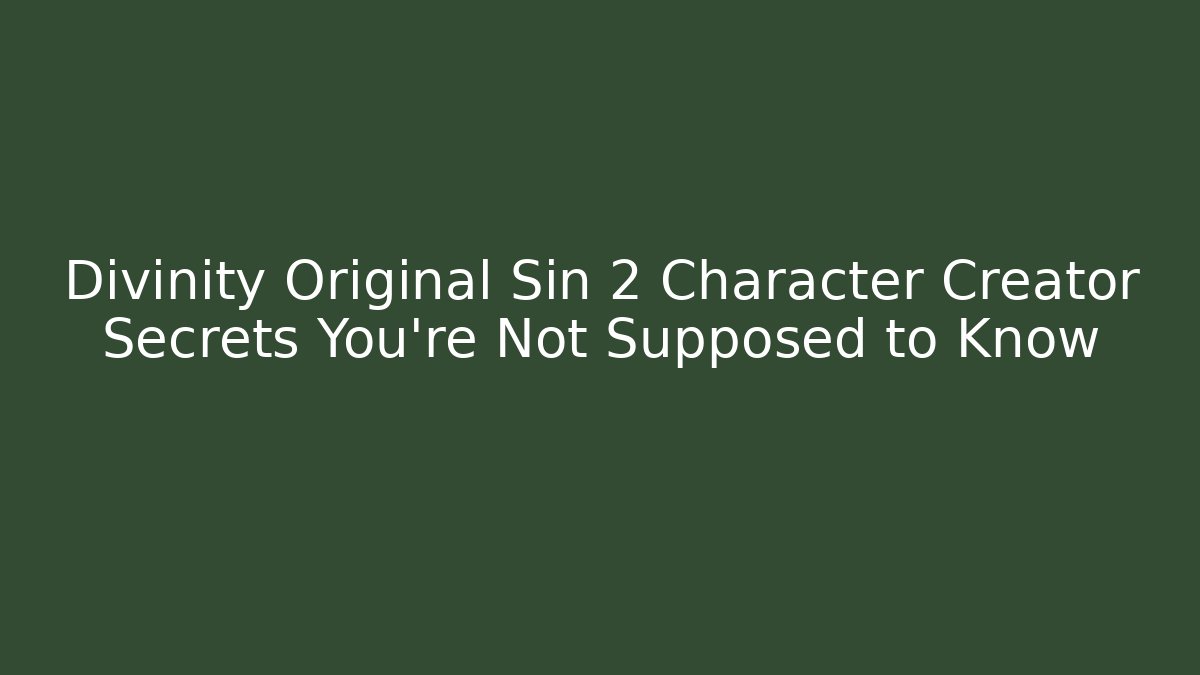 Divinity Original Sin 2 Character Creator Secrets You’re Not Supposed to Know