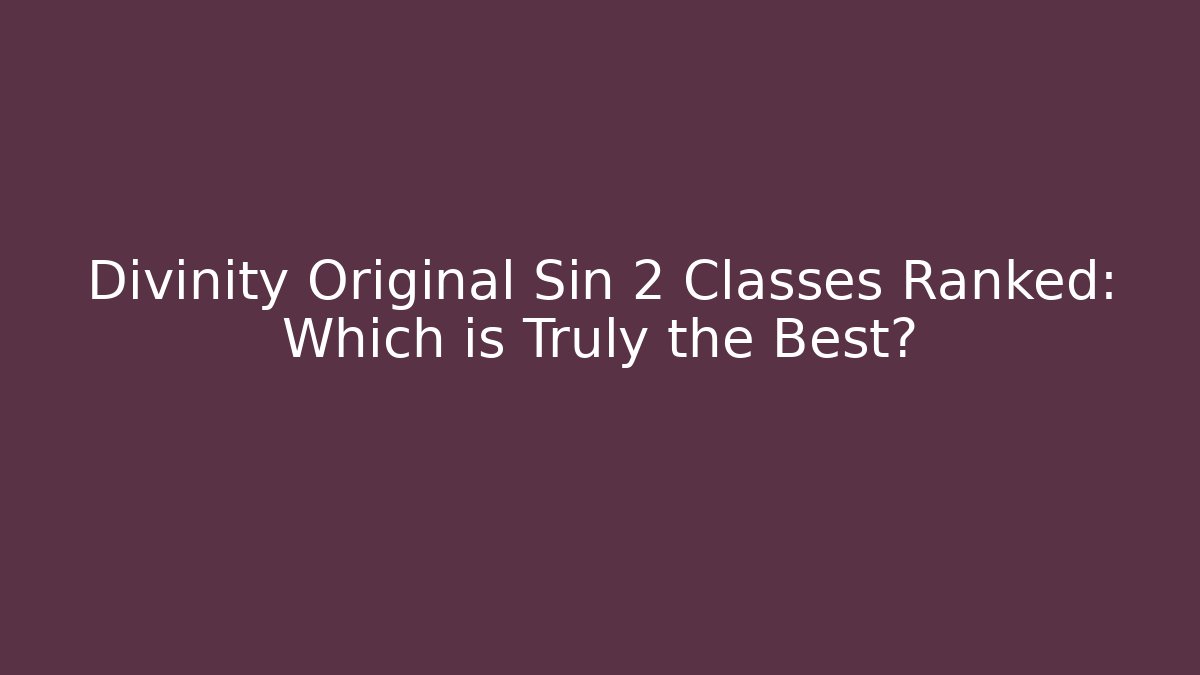 Divinity Original Sin 2 Classes Ranked: Which is Truly the Best? - Critter Realm