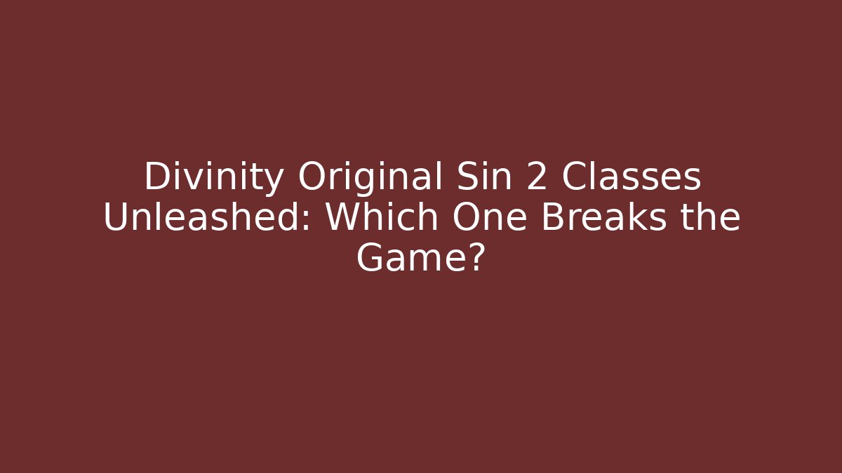 Divinity Original Sin 2 Classes Unleashed: Which One Breaks the Game?