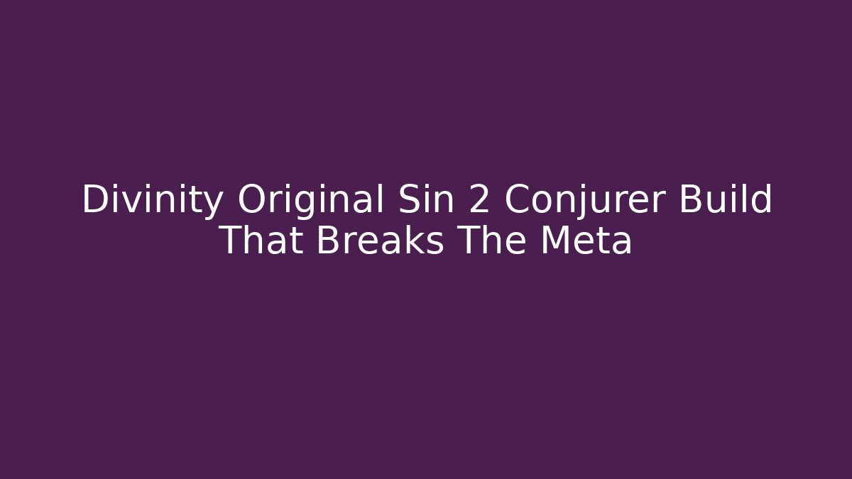 Divinity Original Sin 2 Conjurer Build That Breaks The Meta